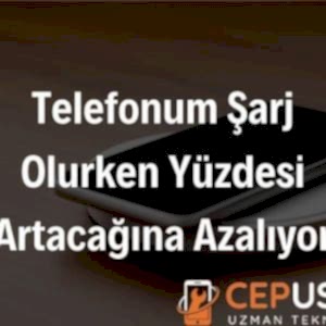 Telefonum Şarj Olurken Yüzdesi Artacağına Azalıyor Neden