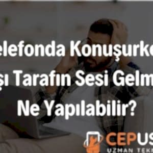 Telefonda Konuşurken Karşı Tarafın Sesi Gelmiyor