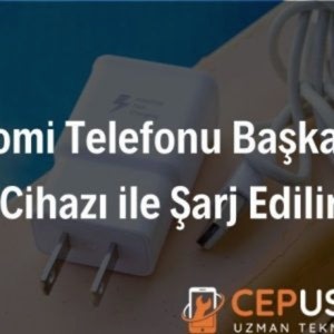 Xiaomi Başka Bir Şarj Cihazı ile Şarj Edilir Mi