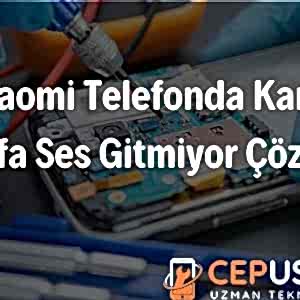 Xiaomi Telefonda Karşı Tarafa Ses Gitmiyor Çözümü